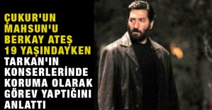 Çukur'un Mahsun'u Berkay Ateş, 19 yaşındayken Tarkan'ın konserlerinde koruma olarak görev yaptığını anlattı