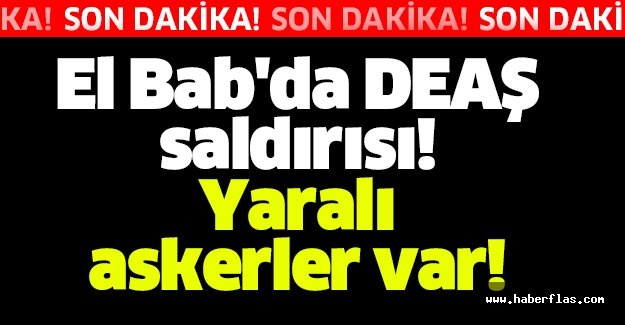 Son dakika: El Bab'da DEAŞ saldırısı! Yaralı askerler var