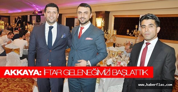AKKAYA: İFTAR GELENEĞİMİZİ BAŞLATTIK!