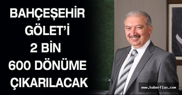 Bahçeşehir Gölet’i 2 bin 600 dönüme çıkarılacak