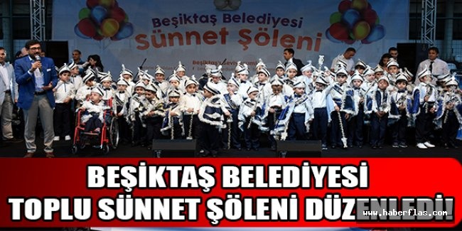 BEŞİKTAŞ BELEDİYESİ TOPLU SÜNNET ŞÖLENİ DÜZENLEDİ!