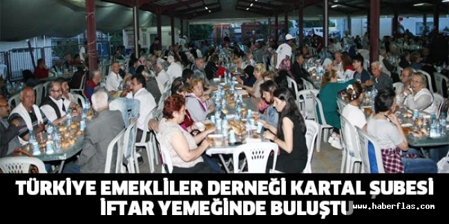 TÜRKİYE EMEKLİLER DERNEĞİ KARTAL ŞUBESİ İFTAR YEMEĞİNDE BULUŞTU