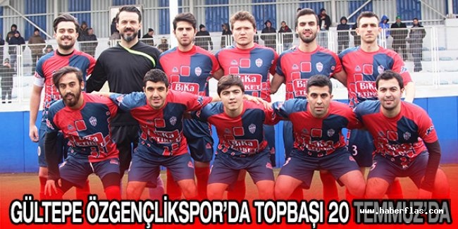 Gültepe Özgençlikspor’da topbaşı 20 Temmuz’da
