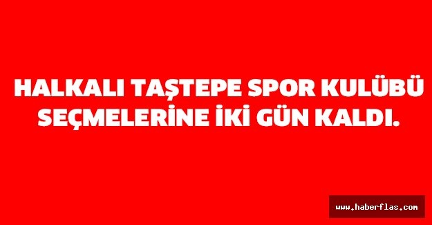 HALKALI TAŞTEPE SPOR KULÜBÜ SEÇMELERİNE İKİ GÜN KALDI.