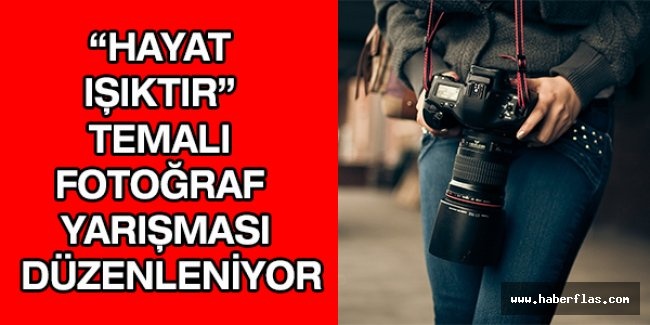 “Hayat Işıktır” temalı fotoğraf yarışması düzenleniyor