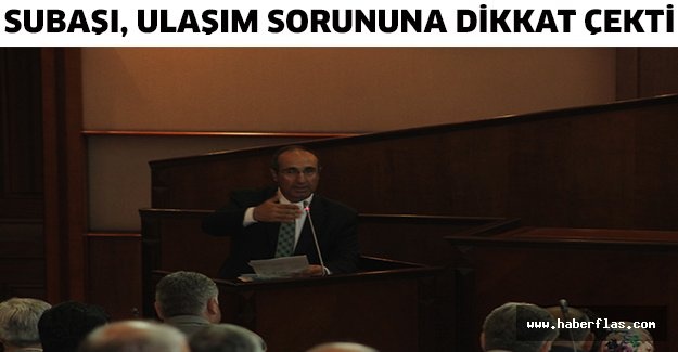 Subaşı, ulaşım sorununa dikkat çekti