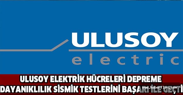 ULUSOY ELEKTRİK HÜCRELERİ DEPREME DAYANIKLILIK SİSMİK TESTLERİNİ BAŞARI İLE GEÇTİ