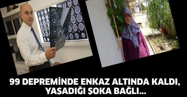 99 DEPREMİNDE ENKAZ ALTINDA KALDI, YAŞADIĞI ŞOKA BAĞLI...