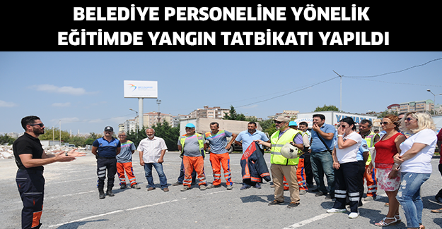 BELEDİYE PERSONELİNE YÖNELİK EĞİTİMDE YANGIN TATBİKATI YAPILDI