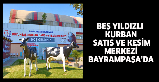 BEŞ YILDIZLI KURBAN SATIŞ VE KESİM MERKEZİ BAYRAMPAŞA’DA