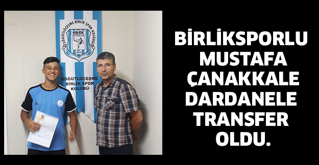 BİRLİKSPORLU MUSTAFA ÇANAKKALE DARDANELE TRANSFER OLDU.