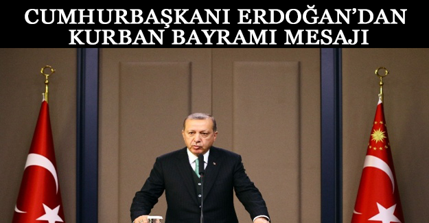 Cumhurbaşkanı Erdoğan’dan Kurban Bayramı mesajı