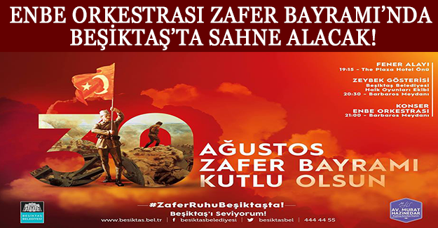 ENBE ORKESTRASI ZAFER BAYRAMI’NDA BEŞİKTAŞ’TA SAHNE ALACAK!