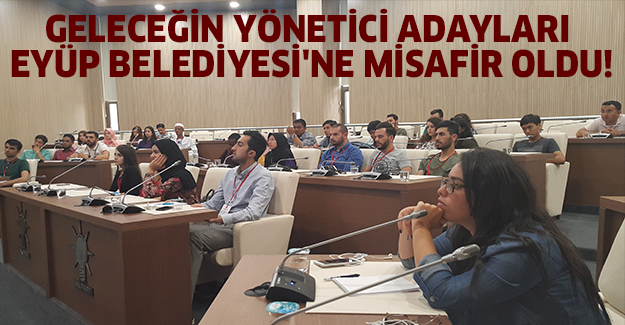 Geleceğin yönetici adayları Eyüp Belediyesi'ne misafir oldu!