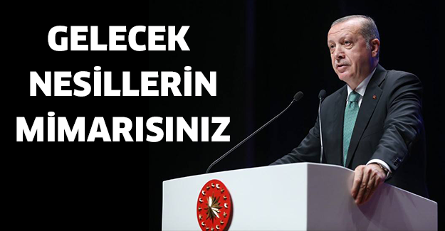 Gelecek nesillerin mimarısınız