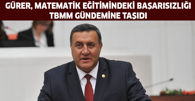Gürer, matematik eğitimindeki başarısızlığı TBMM gündemine taşıdı