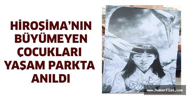 HİROŞİMA’NIN BÜYÜMEYEN ÇOCUKLARI YAŞAM PARKTA ANILDI