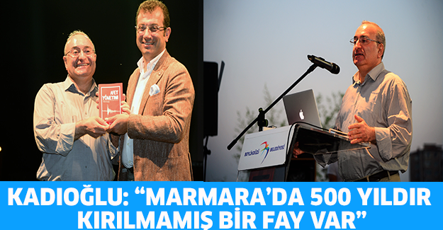 KADIOĞLU: “MARMARA’DA 500 YILDIR KIRILMAMIŞ BİR FAY VAR”