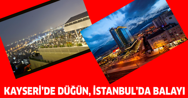 Kayseri’de Düğün, İstanbul’da Balayı