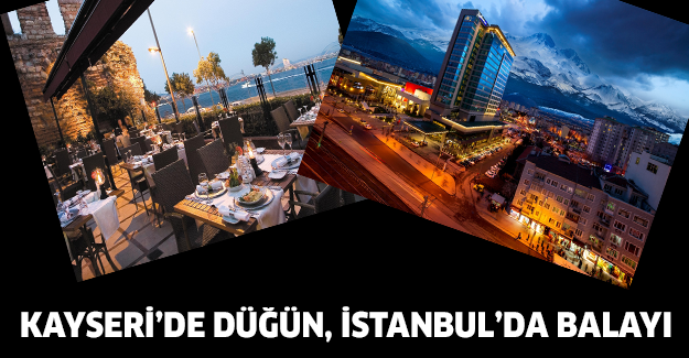 Kayseri’de Düğün, İstanbul’da Balayı