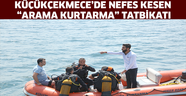 KÜÇÜKÇEKMECE’DE NEFES KESEN “ARAMA KURTARMA” TATBİKATI