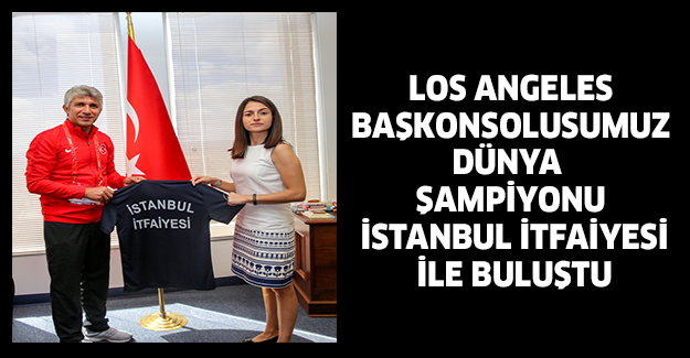 LOS ANGELES BAŞKONSOLUSUMUZ DÜNYA ŞAMPİYONU İSTANBUL İTFAİYESİ İLE BULUŞTU