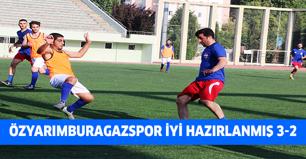 ÖZYARIMBURAGAZSPOR İYİ HAZIRLANMIŞ 3-2