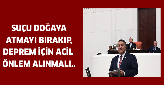 SUÇU DOĞAYA ATMAYI BIRAKIP, DEPREM İÇİN ACİL ÖNLEM ALINMALI..