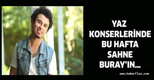 Yaz Konserlerinde Bu Hafta Sahne Buray’ın…