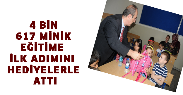 4 BİN 617 MİNİK EĞİTİME İLK ADIMINI HEDİYELERLE ATTI