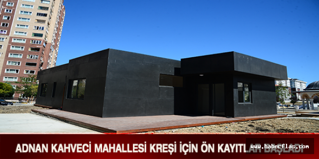 ADNAN KAHVECİ MAHALLESİ KREŞİ İÇİN ÖN KAYITLAR BAŞLADI