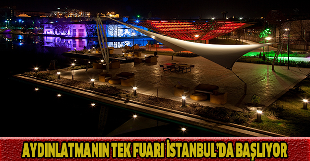 Aydınlatmanın tek fuarı İstanbul’da başlıyor