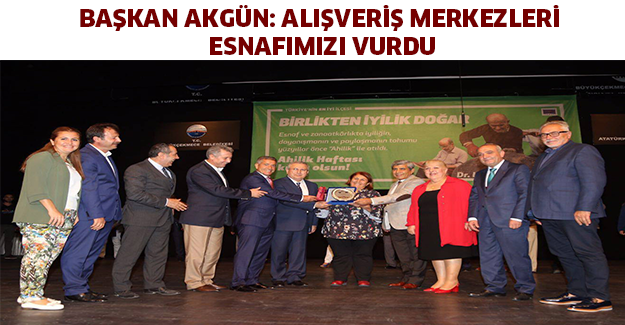 Başkan Akgün: Alışveriş merkezleri esnafımızı vurdu