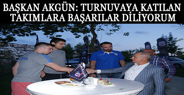 Başkan Akgün: Turnuvaya katılan takımlara başarılar diliyorum