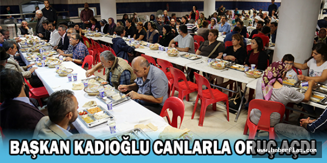 BAŞKAN KADIOĞLU CANLARLA ORUÇ AÇDI