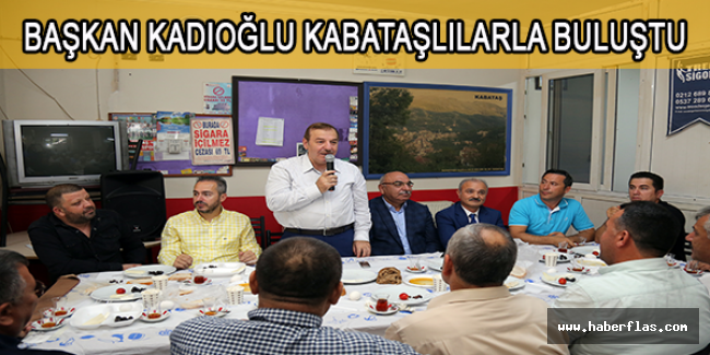 BAŞKAN KADIOĞLU KABATAŞLILARLA BULUŞTU