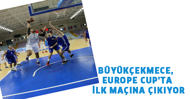 Büyükçekmece, Europe Cup’ta ilk maçına çıkıyor