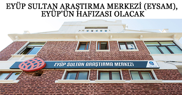 EYÜP SULTAN ARAŞTIRMA MERKEZİ (EYSAM), EYÜP'ÜN HAFIZASI OLACAK