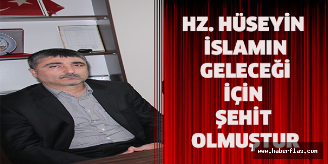 HZ. HUSEYİN İSLAMIN GELECEĞİ İÇİN ŞEHİT OLMUŞTUR