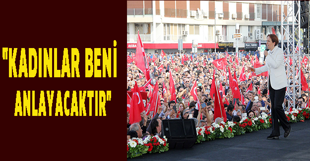 "Kadınlar beni anlayacaktır"