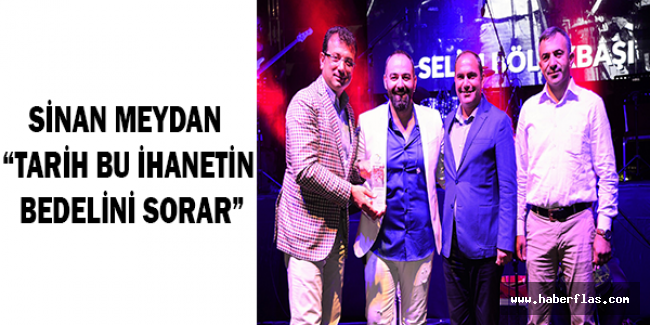 SİNAN MEYDAN “TARİH BU İHANETİN BEDELİNİ SORAR”