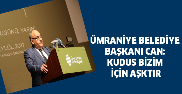Ümraniye Belediye Başkanı Can: Kudus bizim için aşktır