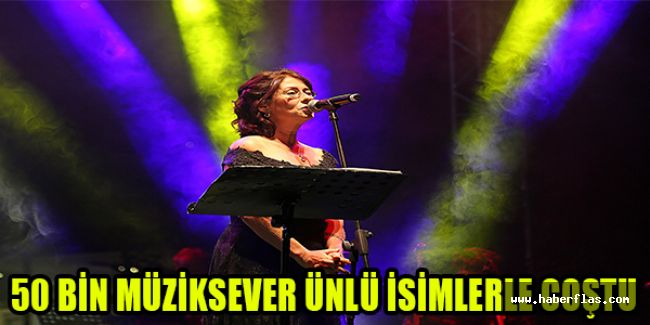 50 BİN MÜZİKSEVER ÜNLÜ İSİMLERLE COŞTU
