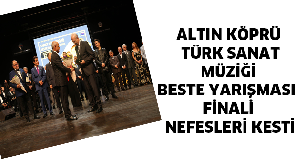 Altın Köprü Türk Sanat Müziği Beste Yarışması finali nefesleri kesti