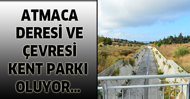 ATMACA DERESİ VE ÇEVRESİ KENT PARKI OLUYOR…