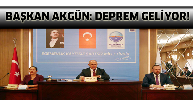 Başkan Akgün: Deprem geliyor!