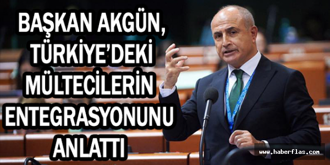 Başkan Akgün, Türkiye’deki mültecilerin entegrasyonunu anlattı