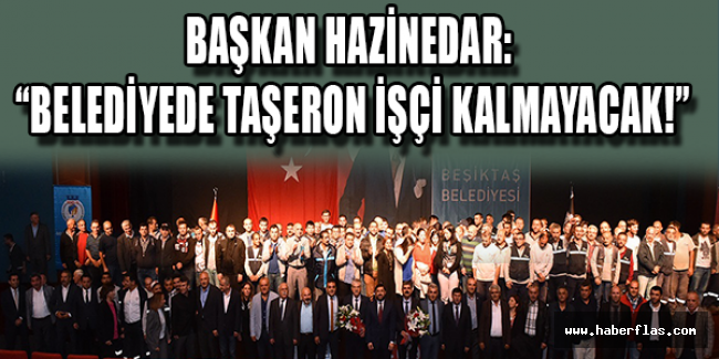 BAŞKAN HAZİNEDAR: “BELEDİYEDE TAŞERON İŞÇİ KALMAYACAK!”