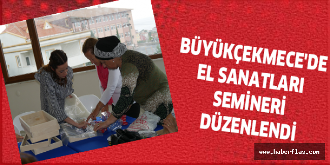 Büyükçekmece'de el sanatları semineri düzenlendi