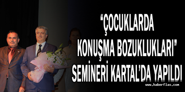 “ÇOCUKLARDA KONUŞMA BOZUKLUKLARI” SEMİNERİ KARTAL’DA YAPILDI
